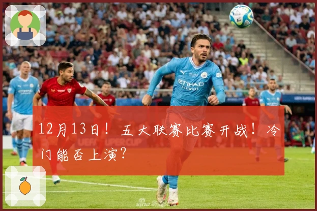 12月13日！五大联赛比赛开战！冷门能否上演？