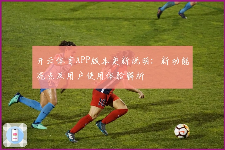 开云体育APP版本更新说明:新功能亮点及用户使用体验解析