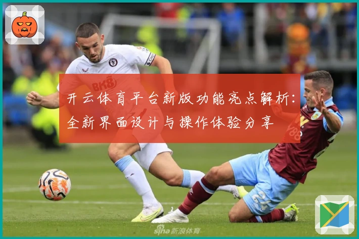 开云体育平台新版功能亮点解析：全新界面设计与操作体验分享